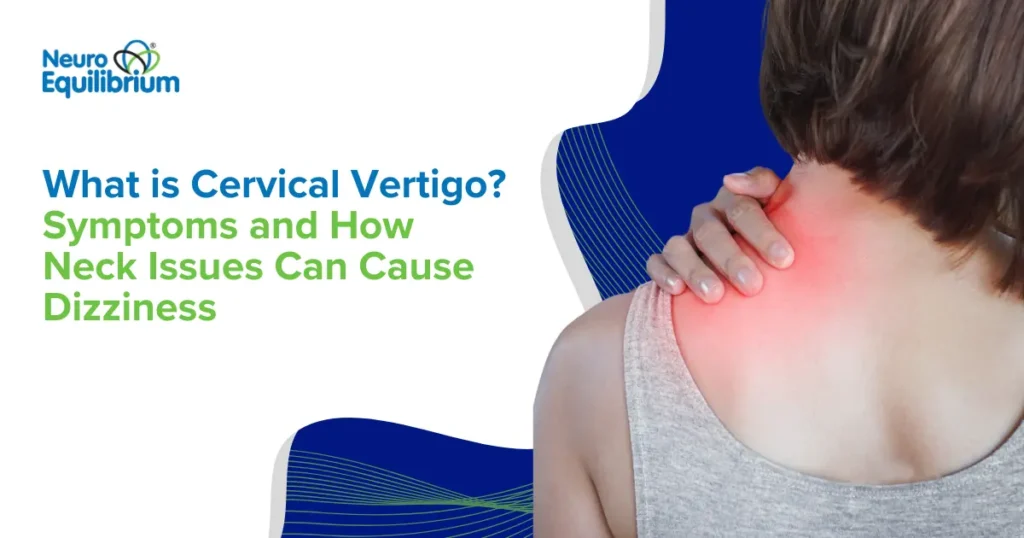 What is Cervical Vertigo Symptoms and How Neck Issues Can Cause Dizziness