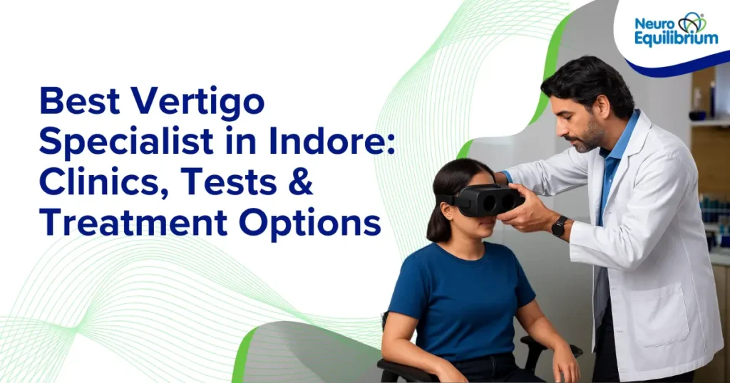 Best Vertigo Specialist in Indore Clinics, Tests & Treatment Options