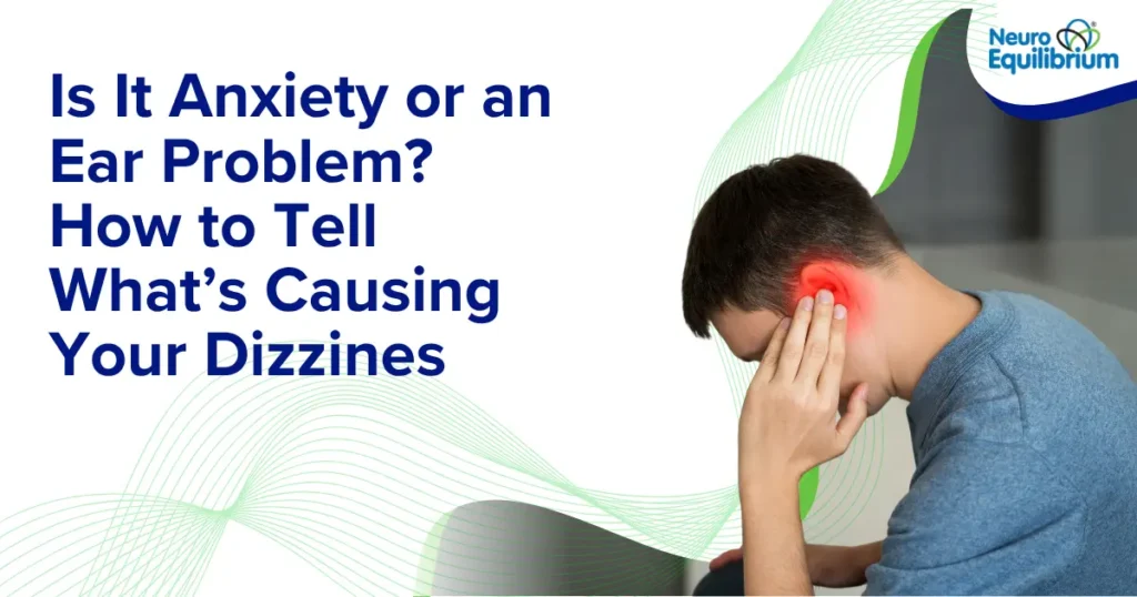 Is It Anxiety or an Ear Problem How to Tell What’s Causing Your Dizziness