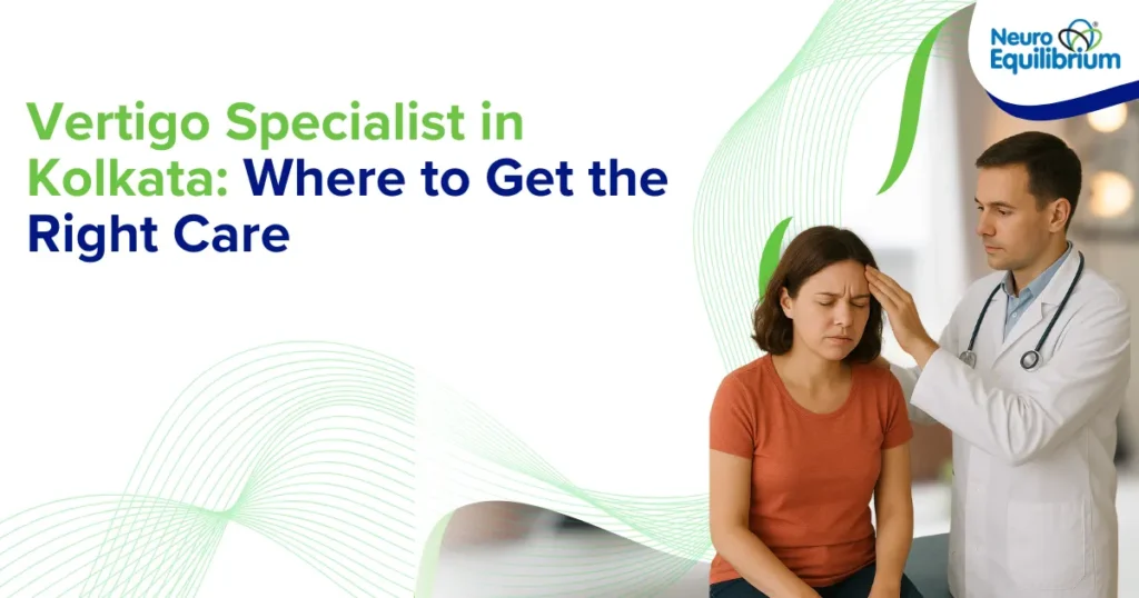Vertigo Specialist in Kolkata Where to Get the Right Care