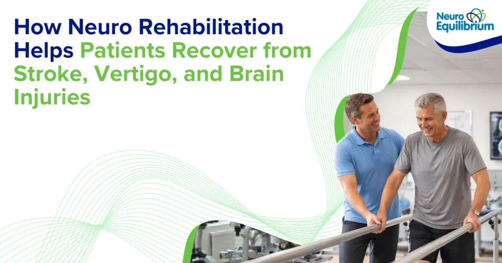How Neuro Rehabilitation Helps Patients Recover from Stroke, Vertigo, and Brain Injuries