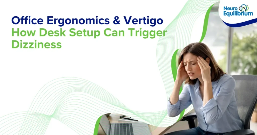 Office Ergonomics & Vertigo How Desk Setup Can Trigger Dizziness