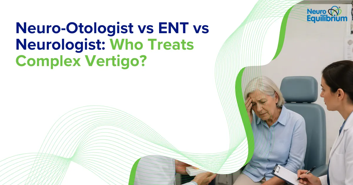 Neuro-Otologist vs ENT vs Neurologist Who Treats Complex Vertigo