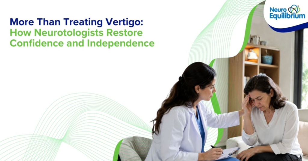 More Than Treating Vertigo: How Neurotologists Restore Confidence and Independence