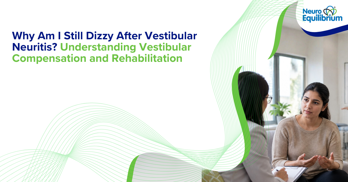 Why Am I Still Dizzy After Vestibular Neuritis Understanding Vestibular Compensation and Rehabilitation