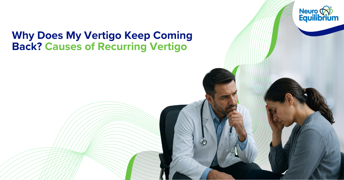 Why Does My Vertigo Keep Coming Back Causes of Recurring Vertigo